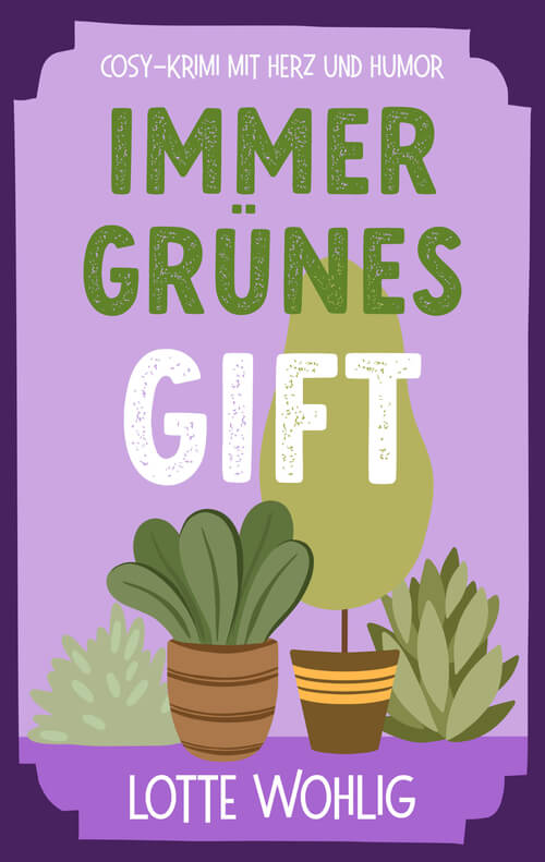 Buchcover des humorvollen Cosy-Krimis „Immergrünes Gift“ von Lotte Wohlig. Der Titel steht in großen grünen und weißen Buchstaben auf einem lilafarbenen Hintergrund. Darunter sind mehrere stilisierte Zimmerpflanzen in Töpfen abgebildet. Ein unterhaltsamer Krimi mit Herz, Humor und grünem Daumen.